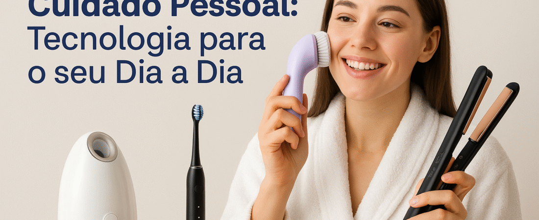 Eletrônicos de Cuidado Pessoal: Tecnologia para o seu Dia a Dia